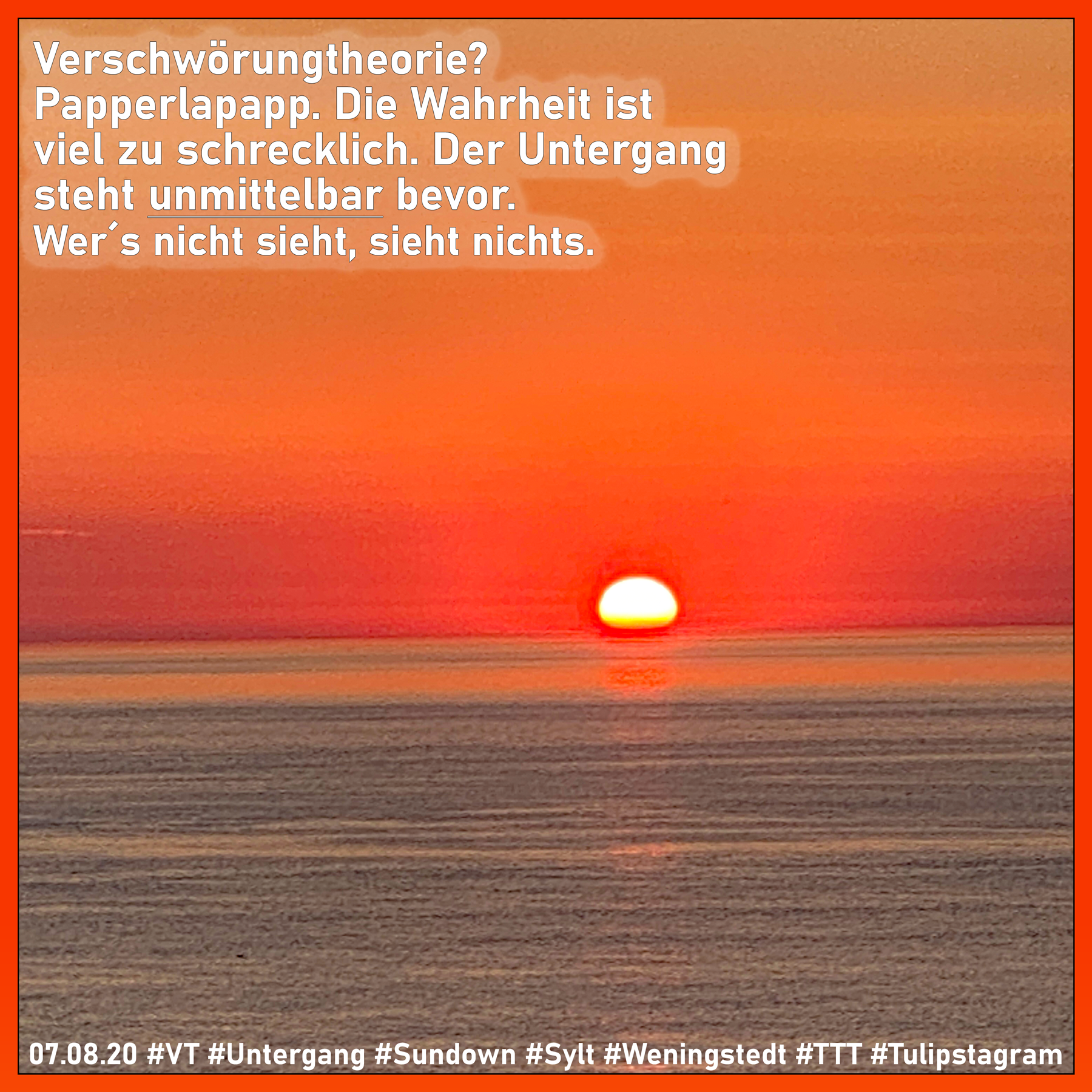 Obacht: Ich sag´s nicht gern, einer MUSS es ja tun. 07.08.20 #VT #Untergang #Sundown #Sylt #Weningstedt #TTT #Tulipstagram